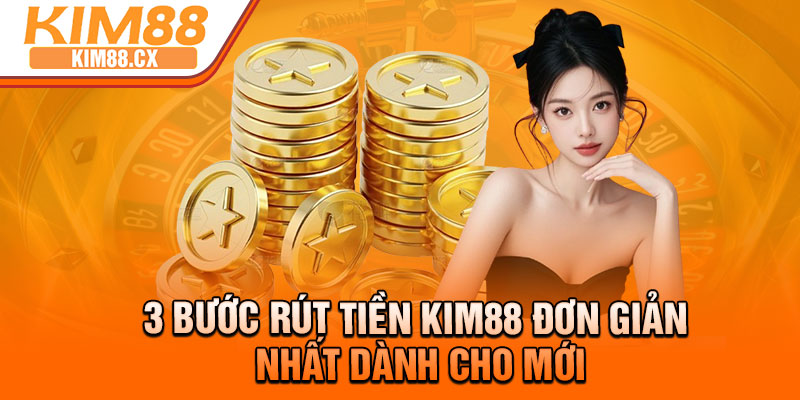 3 bước rút tiền Kim88 đơn giản nhất dành cho mới