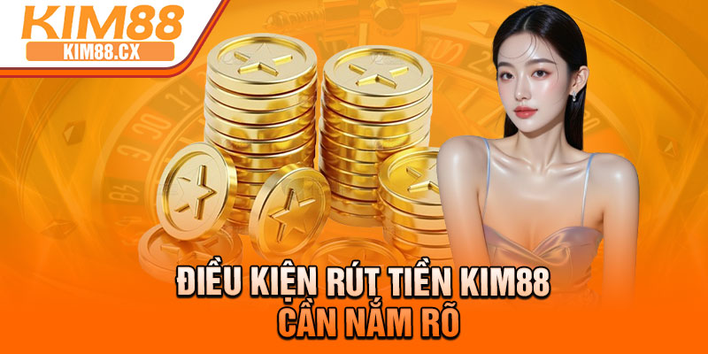 Điều kiện rút tiền Kim88 cần nắm rõ