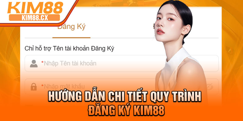 Hướng dẫn chi tiết quy trình đăng ký Kim88
