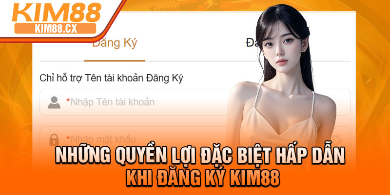 Những quyền lợi đặc biệt hấp dẫn khi đăng ký Kim88