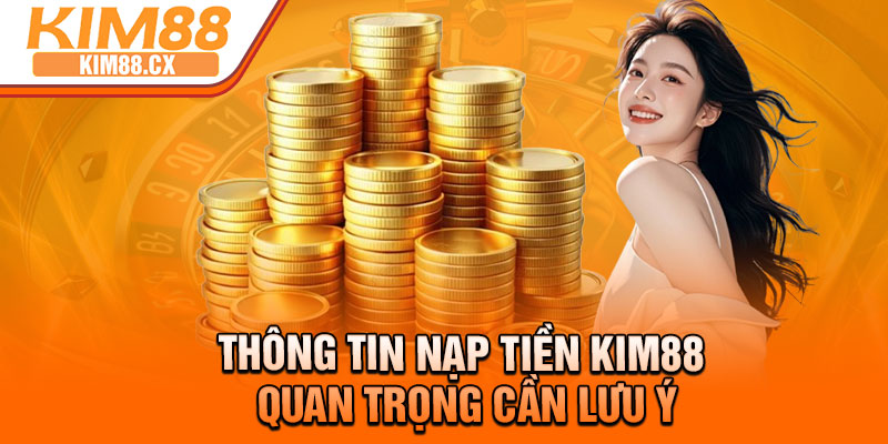 Thông tin nạp tiền Kim88 quan trọng cần lưu ý