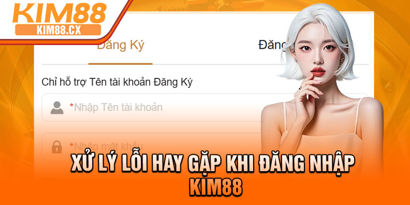 Xử lý lỗi hay gặp khi đăng nhập Kim88