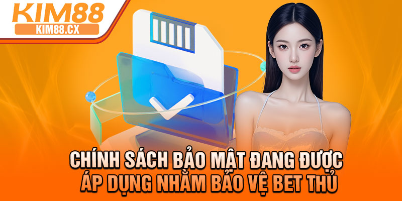 Chính sách bảo mật đang được áp dụng nhằm bảo vệ bet thủ