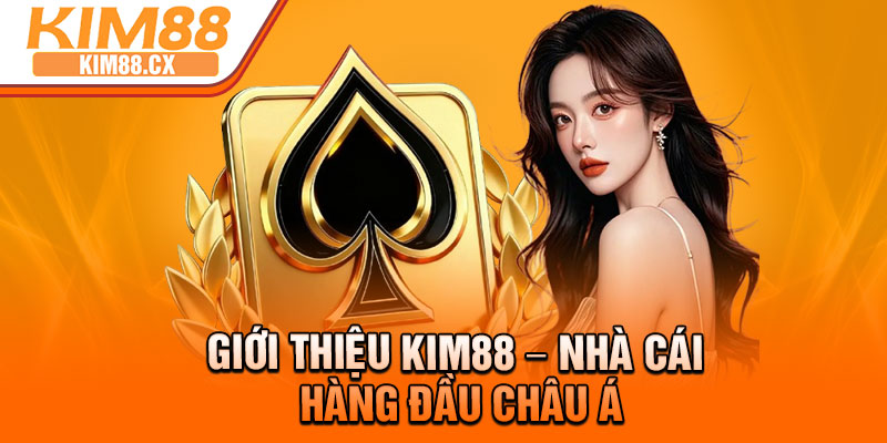 Giới thiệu Kim88 – Nhà cái hàng đầu châu Á